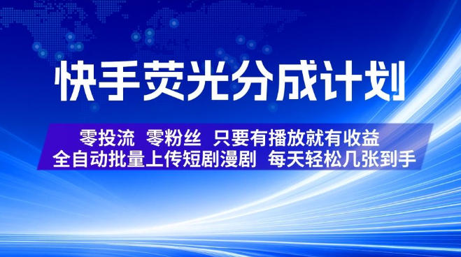快手荧光分成计划，全自动批量上传短剧漫剧，每天轻松几张到手，零投流零粉丝，只要有播放就有收益【揭秘】-91副业网