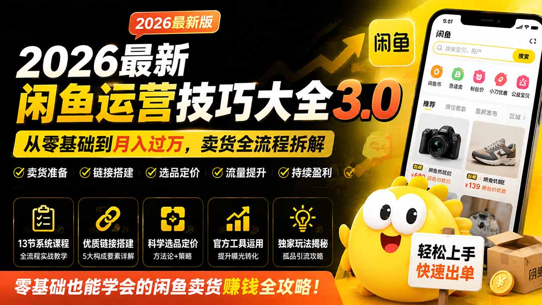 2026最新闲鱼运营技巧大全3.0;从零基础到月入过万,卖货准备、链接搭建到选品定价全拆解-旺仔资源库