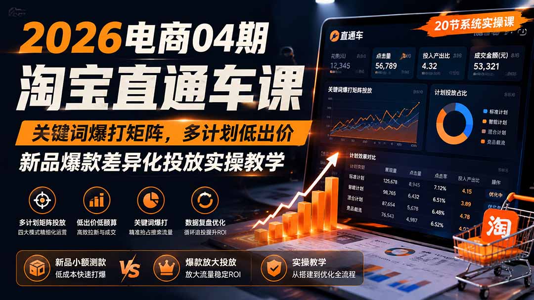 2026电商04期淘宝直通车课｜关键词爆打矩阵，多计划低出价，新品爆款差异化投放实操教学-我爱发帖