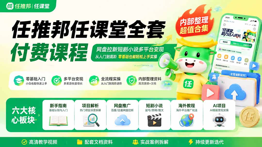 任推邦任课堂全套付费课程；网盘拉新短剧小说多平台变现，从入门到高阶零基础也能轻松上手实操汇通分享-分享轻创项目-网络创业-项目实操-兼职-网赚-副业-抖音-快手-小红书-闲鱼-视频号-直播-短视频-中视频-带货-短剧-游戏搬砖-引流等教程课程分享汇通分享