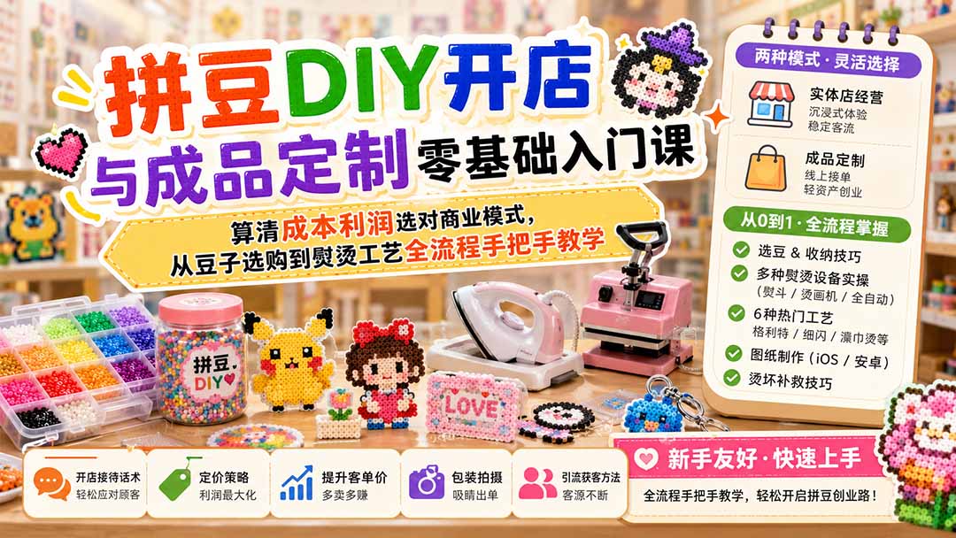 拼豆DIY开店与成品定制零基础入门课；算清成本利润选对商业模式，从豆子选购到熨烫工艺全流程手把手教学汇通分享-分享轻创项目-网络创业-项目实操-兼职-网赚-副业-抖音-快手-小红书-闲鱼-视频号-直播-短视频-中视频-带货-短剧-游戏搬砖-引流等教程课程分享汇通分享