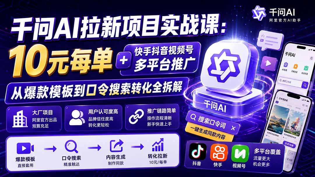 千问AI拉新项目实战课-更新8月:10元每单+快手抖音视频号多平台推广,从爆款模板到口令搜索转化全拆解-旺仔资源库