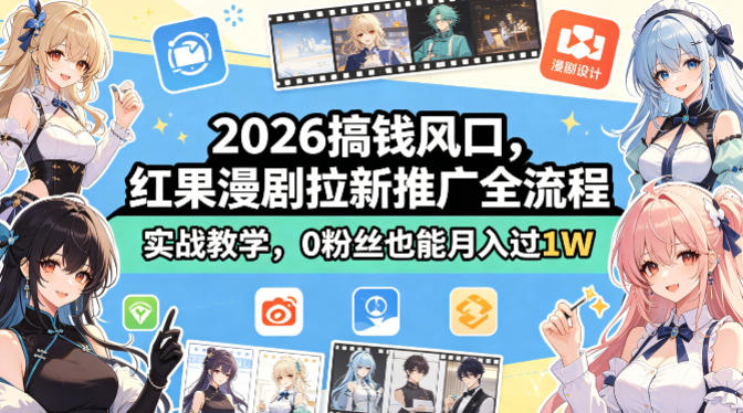 2026搞钱风口,红果漫剧拉新推广全流程实战教学,0粉丝也能月入过1W(更新0819)-旺仔资源库