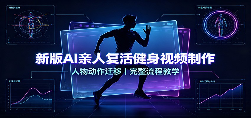 新版AI亲人复活健身视频制作,人物动作迁移,完整流程教学-旺仔资源库