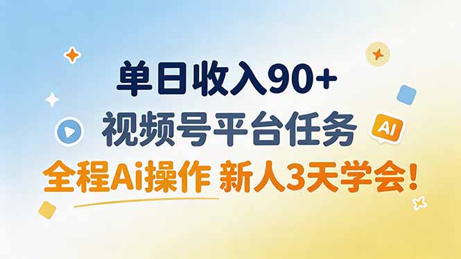 单日收入90+，视频号平台任务，全程Ai操作 新人3天学会！-我爱发帖