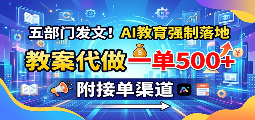 五部门发文！AI教育强制落地，教案代做一单500+，附接单渠道-我爱发帖