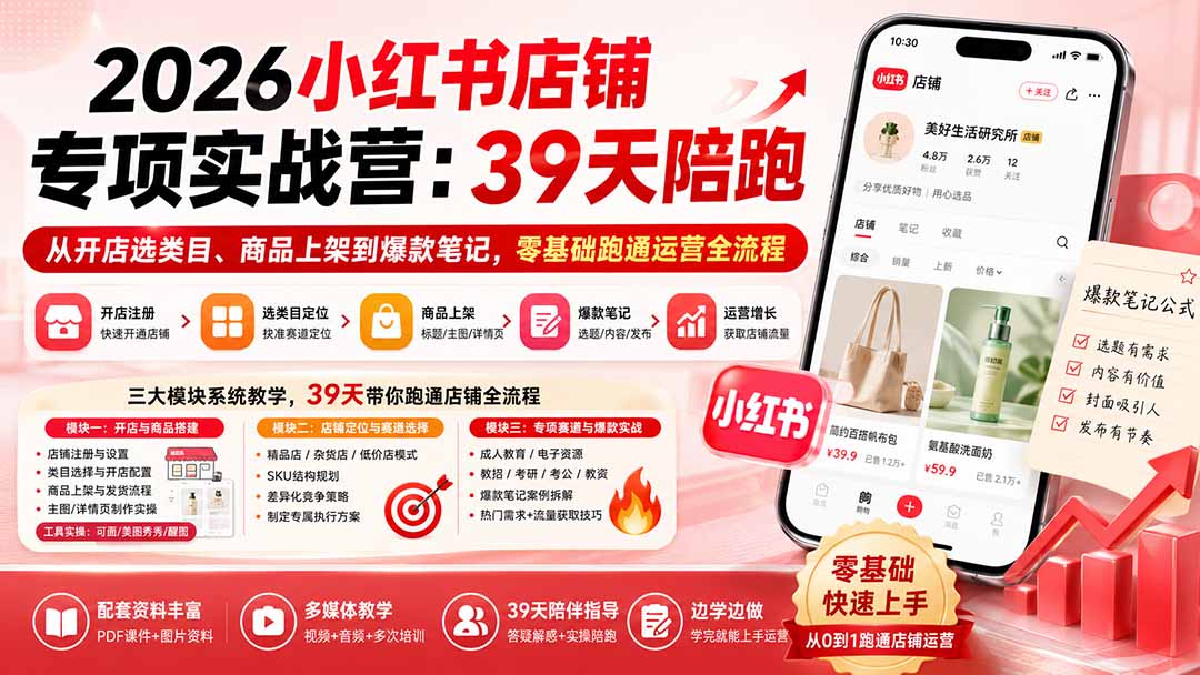 2026小红书店铺专项实战营：39天陪跑从开店选类目、商品上架到爆款笔记，零基础跑通运营全流程-我爱发帖
