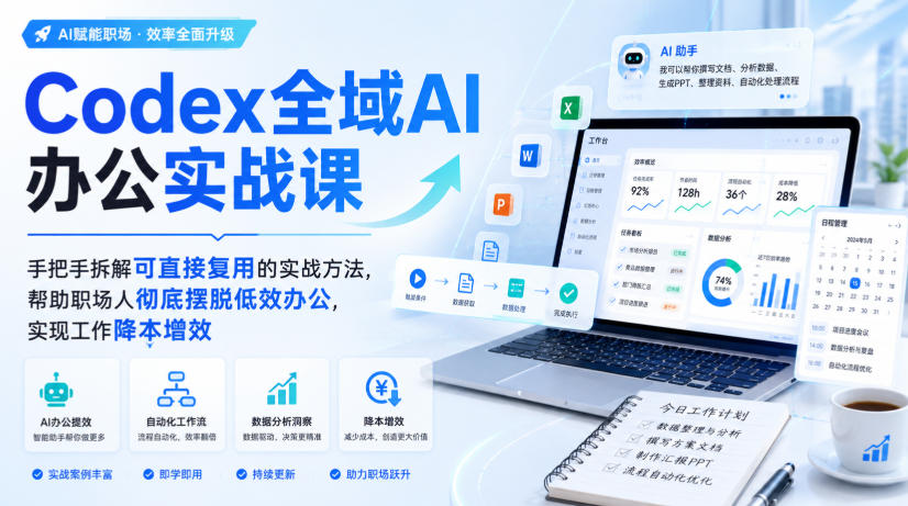 Codex全域AI办公实战课，手把手拆解可直接复用的实战方法，帮助职场人彻底摆脱低效办公，实现工作降本增效-我爱发帖
