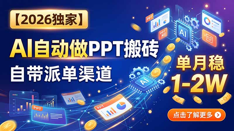 【2026独家】AI自动做PPT搬砖，自带派单渠道，单月稳1-2W-旺仔资源库