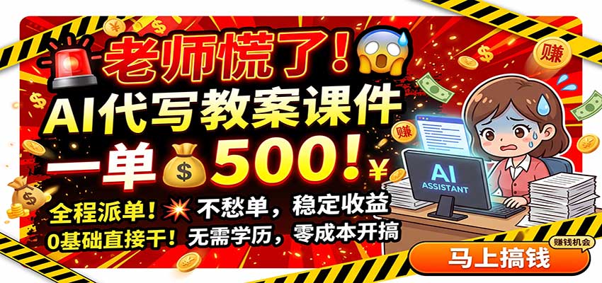 老师慌了!AI代写教案课件,一500,全程派单不愁单,0基础直接干-旺仔资源库