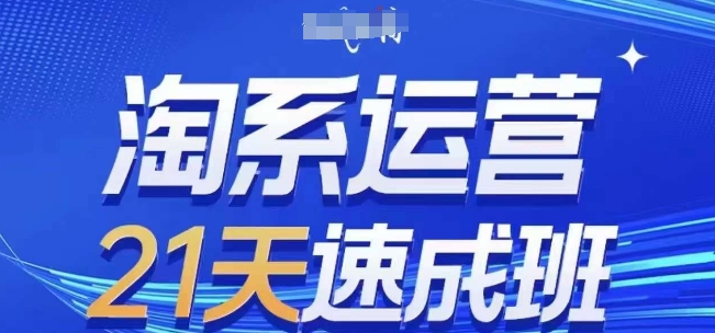 淘系运营21天速成班,0基础轻松搞定淘系运营,不做假把式,快速复制落地(更新26年8月)-旺仔资源库