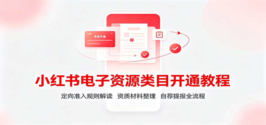 小红书电子资源类目开通教程：定向准入规则解读，资质材料整理，自荐提报全流程｜焦圣希 18818568866