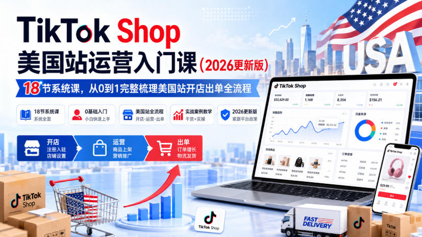 TikTok Shop美国站运营入门课(2026更新版)，18节系统课，，从0到1完整梳理美国站开店出单全流程-旺仔资源库