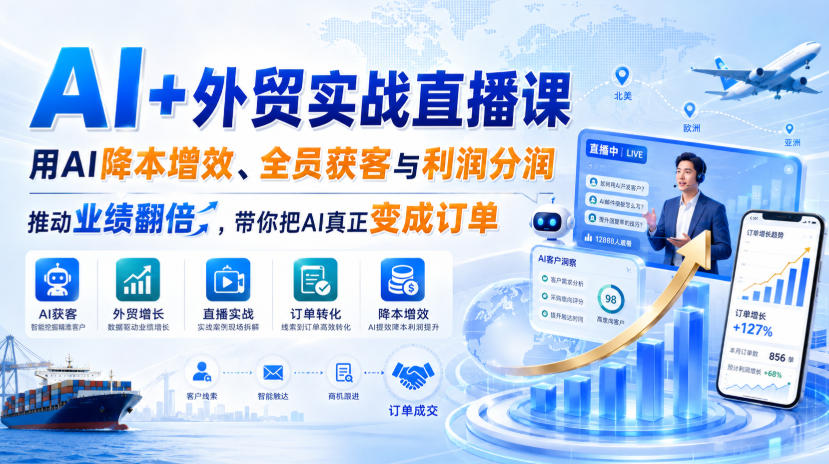 AI+外贸实战直播课,用AI降本增效、全员获客与利润分润,推动业绩翻倍,带你把AI真正变成订单(26.08.31)-旺仔资源库