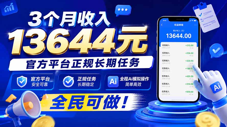 3个月收入13644元,官方平台正规长期任务,全程Ai模拟操作 全民可做!-旺仔资源库