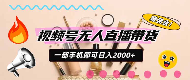 视频号带货,一天2000+,一部手机即可开展的完美副业,无需投资-旺仔资源库