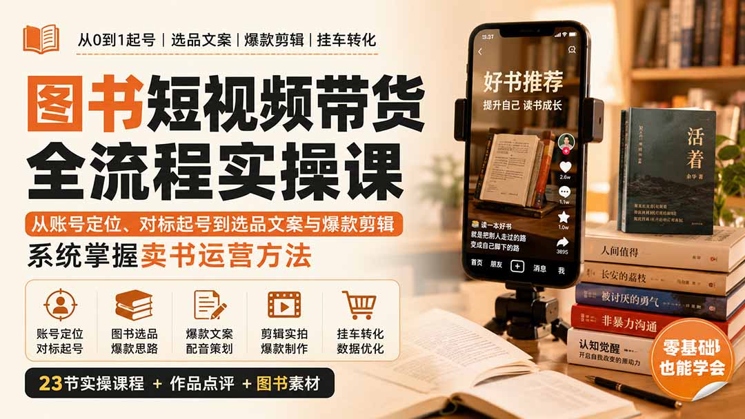 图书短视频带货全流程实操课：从账号定位、对标起号到选品文案与爆款剪辑，系统掌握卖书运营方法-旺仔资源库