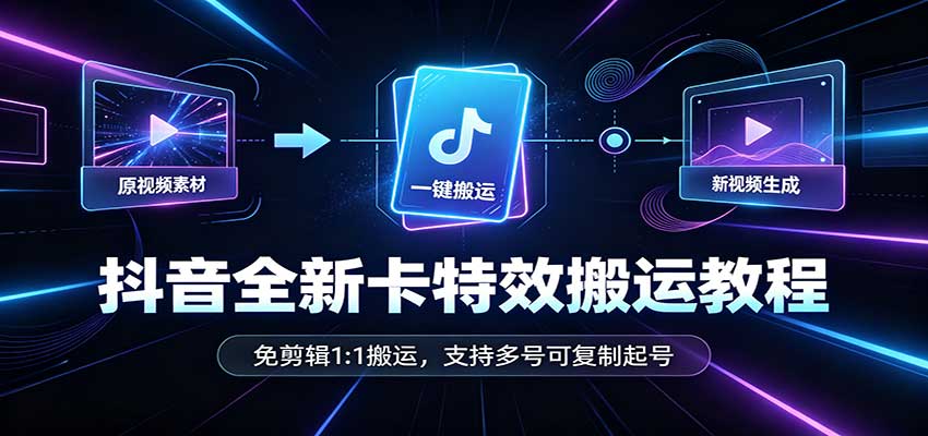 抖音全新卡特效搬运教程:免剪辑1:1搬运,支持多号可复制起号-我爱发帖