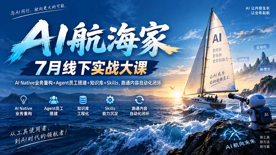 AI航海家 7月线下实战大课-无水印｜AI Native业务重构+Agent员工搭建+知识库+Skills，跑通内容自动化闭环-喜学网