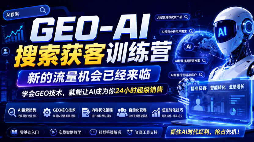 GEO-AI搜索获客训练营，新的流量机会已经来临，学会GEO技术，就能让AI成为你24小时超级销售(更新0919)-喜学网