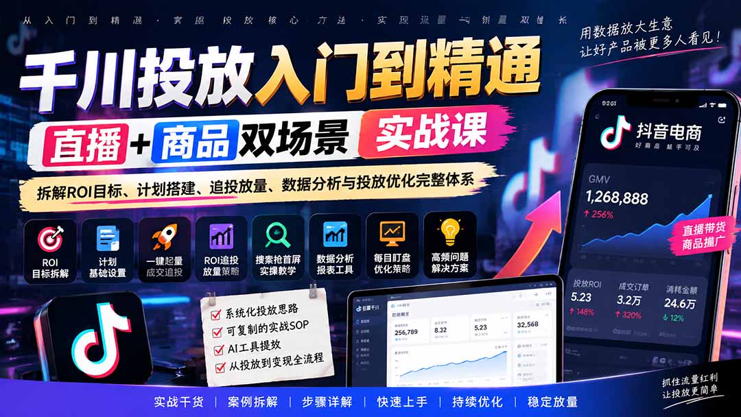 千川投放入门到精通实战课｜直播+商品双场景拆解ROI目标、计划搭建、追投放量、数据分析与投放优化完整体系-喜学网