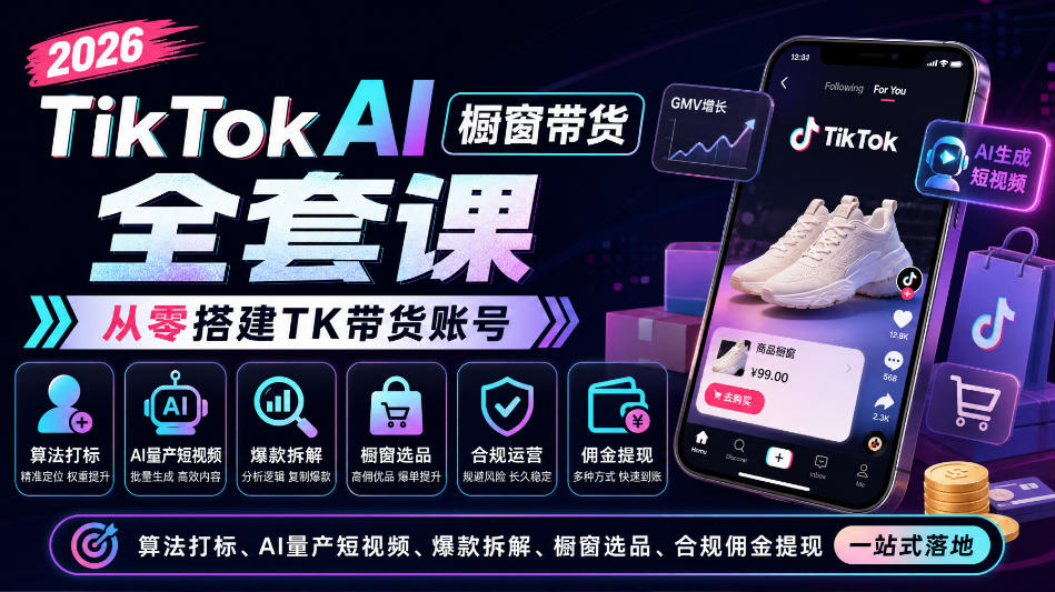 2026TikTok AI橱窗带货全套课，从零搭建TK带货账号，算法打标、AI量产短视频、爆款拆解、橱窗选品、合规佣金提现一站式落地-我爱发帖