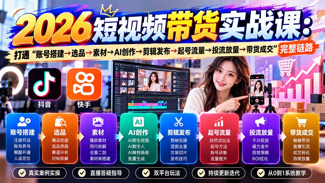2026短视频带货实战课9月：打通“账号搭建→选品→素材→AI创作→剪辑发布→起号流量→投流放量→带货成交”完整链路福星网赚创业资源-网赚项目-副业赚钱-互联网创业-资源整合福星网赚资源