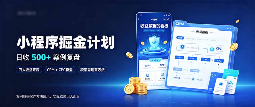 小程序掘金计划，日收500+，四大收益来源，玩转CPM+CPC收益，积累型副业福星网赚创业资源-网赚项目-副业赚钱-互联网创业-资源整合福星网赚资源