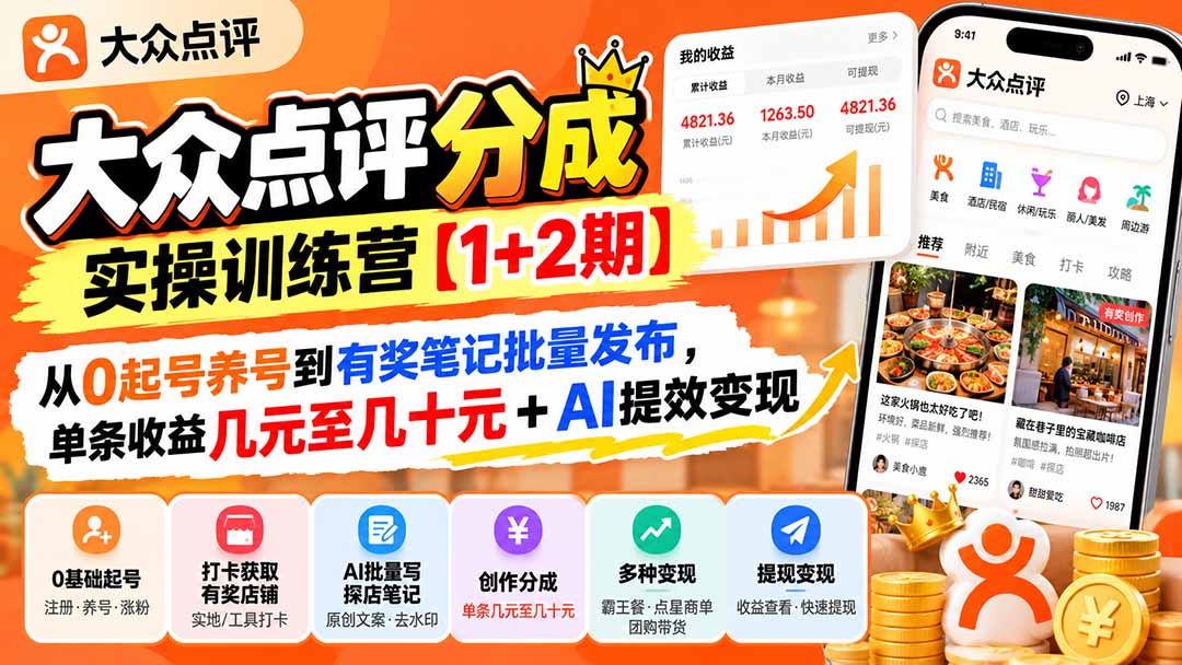 大众点评分成实操训练营【1+2期】：从0起号养号到有奖笔记批量发布，单条收益几元至几十元+AI提效变现｜焦圣希 18818568866