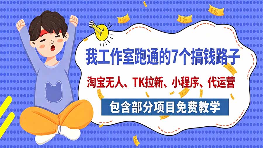 我工作室跑通的7个搞钱路子,今天全盘托出,包含部分项目免费教学(淘宝、拉新、小程序、代运营-旺仔资源库