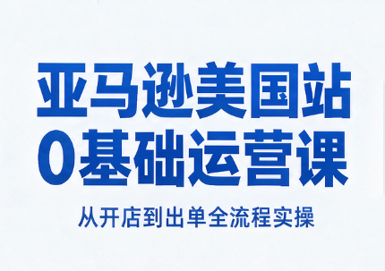 亚马逊美国站0基础运营课-我爱发帖