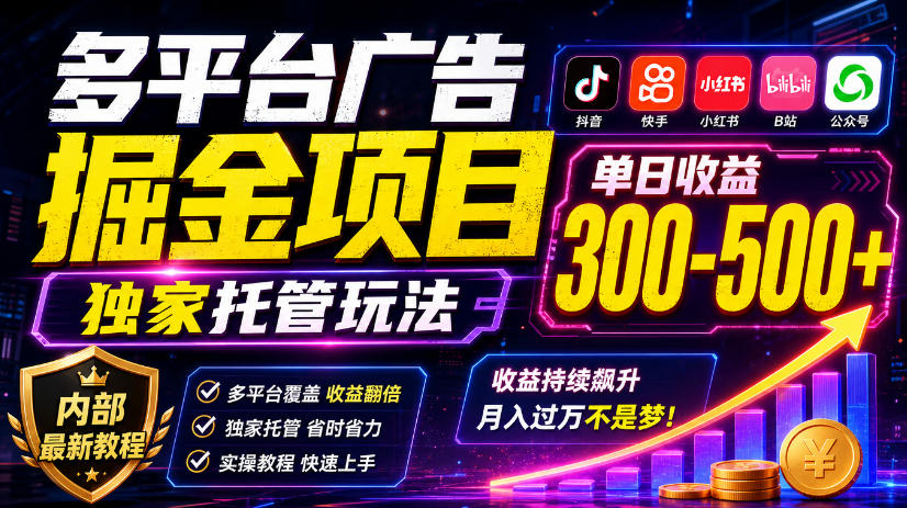 多平台广告掘金项目，独家托管玩法，一天300-500+，内部最新教程【揭秘】｜焦圣希 18818568866
