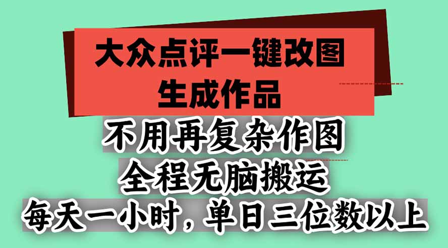 不用再复杂作图,大众点评一键改图生成作品,全程无脑搬运 每天一小时,单日三位数以上-我爱发帖