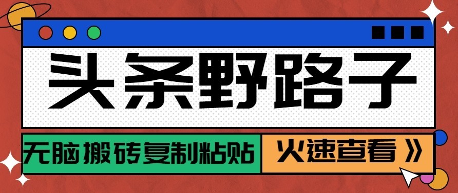 头条号野路子玩法，零成本起号无脑搬砖复制粘贴，普通人稳稳月入过万-我爱发帖