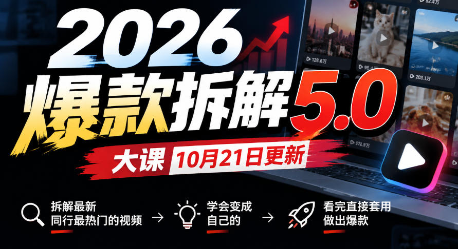 2026爆款拆解5.0大课10月21更新，拆解最新同行最热门的视频，学会变成自己的，看完直接套用做出爆款-我爱发帖