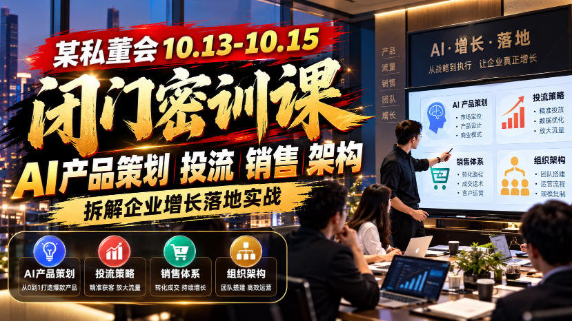 某私董会10.13-10.15闭门密训课，AI产品策划投流销售架构，拆解企业增长落地实战-吾爱自习网
