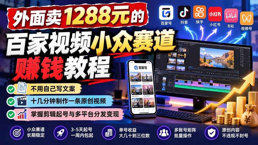 外面卖1288元的百家视频小众赛道赚钱教程：不用自己写文案，十几分钟制作一条原创视频，掌握剪辑起号与多平台分发汇通分享-分享轻创项目-网络创业-项目实操-兼职-网赚-副业-抖音-快手-小红书-闲鱼-视频号-直播-短视频-中视频-带货-短剧-游戏搬砖-引流等教程课程分享汇通分享