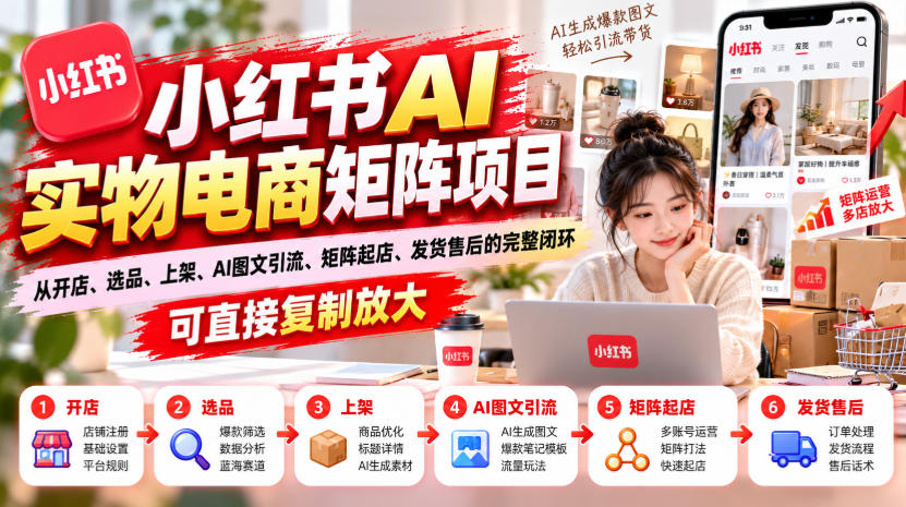 小红书AI实物电商矩阵项目,从开店、选品、上架、AI图文引流、矩阵起店、发货售后的完整闭环,可直接复制放大汇通分享-分享轻创项目-网络创业-项目实操-兼职-网赚-副业-抖音-快手-小红书-闲鱼-视频号-直播-短视频-中视频-带货-短剧-游戏搬砖-引流等教程课程分享汇通分享